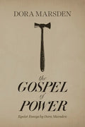 The Gospel of Power: Egoist Essays by Dora Marsden - Paperback