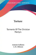 Torture: Torments Of The Christian Martyrs - Paperback