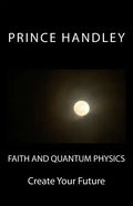 Faith and Quantum Physics: Create Your Future - Paperback