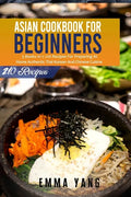 Asian Cookbook For Beginners: 3 Books In 1: 210 Recipes For Preparing At Home Authentic Thai Korean And Chinese Cuisine - Paperback