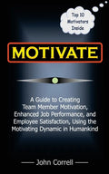 Motivate: How to use Powerful Performance Motivators to apply the SECRET to creating Team Member Motivation, Enhanced Job Perfor - Paperback