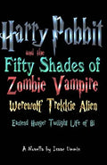 Harry Pobbit and the Fifty Shades of Zombie Vampire Werewolf Trekkie Alien Eastend Hunger Twilight Life of Bi - Paperback