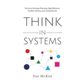 Think in Systems: The Art of Strategic Planning, Effective Problem Solving, And Lasting Results - Paperback
