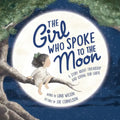 The Girl Who Spoke to the Moon: A Story about Friendship and Loving Our Earth - Hardcover