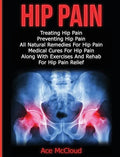 Hip Pain: Treating Hip Pain: Preventing Hip Pain, All Natural Remedies For Hip Pain, Medical Cures For Hip Pain, Along With Exer - Hardcover