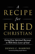 A Recipe for Fried Christian: Going from Spiritual Burnout to Well-Done Lover of God - Paperback