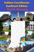 Indiana Courthouses - Southeast Edition: History Guide to Indiana County Seats and Courthouses - Paperback