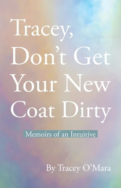 Tracey, Don't Get Your New Coat Dirty: Memoirs of an Intuitive - Paperback