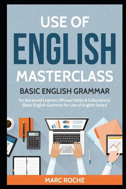 Use of English Masterclass: Basic English Grammar for Advanced Learners (Phrasal Verbs & Collocations): Basic English Grammar for Use of English Serie - Paperback