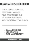 Entrepreneurship Books: Start a Small Business, Effectively Manage Your Time and Become Extremely Persuasive with These Practical Guides - Paperback