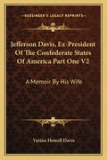 Jefferson Davis, Ex-President of the Confederate States of America Part One V2: A Memoir by His Wife - Paperback
