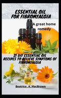 ESSENTIAL OIL FOR FIBROMYALGIA .A great home remedy: 21 DIY essential oil recipes to relieve symptoms of fibromyalgia - Paperback