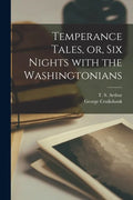 Temperance Tales, or, Six Nights With the Washingtonians - Paperback