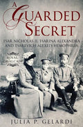 A Guarded Secret: Tsar Nicholas II, Tsarina Alexandra and Tsarevich Alexei's Hemophilia - Paperback