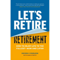 Let's Retire Retirement: How to Enjoy Life to the Fullest--Now and Later - Paperback