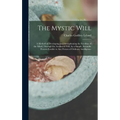 The Mystic Will: A Method of Developing and Strengthening the Faculties of the Mind, through the Awakened Will, by a Simple, Scientific - Hardcover