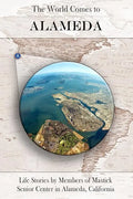 The World Comes to Alameda: Life Stories by Members of Mastick Senior Center in Alameda, California - Paperback