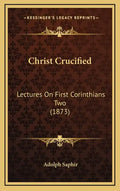 Christ Crucified: Lectures On First Corinthians Two (1873) - Hardcover