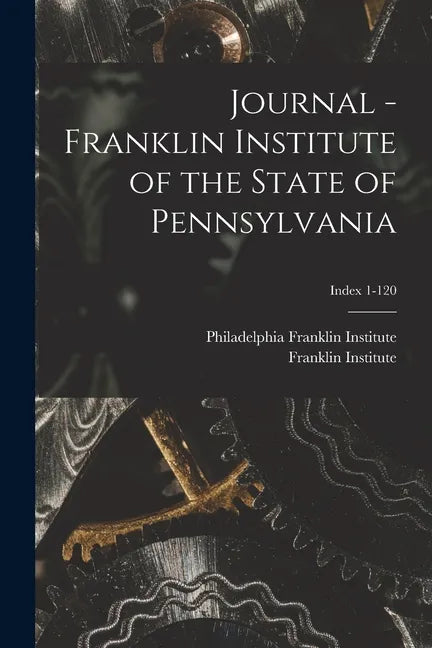 Journal - Franklin Institute of the State of Pennsylvania; Index 1-120 - Paperback