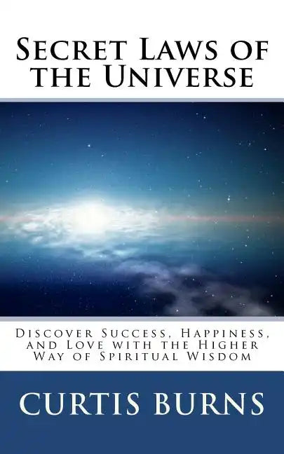 Secret Laws of the Universe: Success, Happiness, and Love Through the Higher Way of Spiritual Wisdom - Paperback