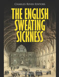 The English Sweating Sickness: The History and Legacy of the Mysterious Disease that Plagued Medieval London - Paperback