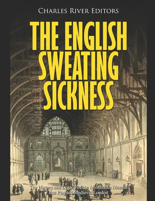 The English Sweating Sickness: The History and Legacy of the Mysterious Disease that Plagued Medieval London - Paperback
