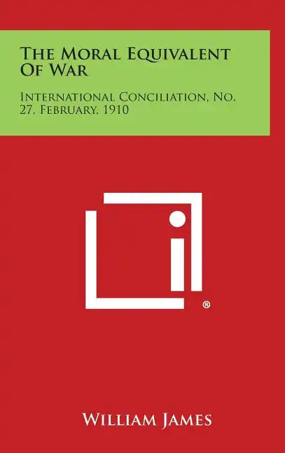 The Moral Equivalent of War: International Conciliation, No. 27, February, 1910 - Hardcover
