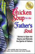 Chicken Soup for the Father's Soul: Stories to Open the Hearts and Rekindle the Spirits of Fathers - Paperback