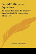 Partial Differential Equations: An Essay Towards An Entirely New Method Of Integrating Them (1871) - Paperback