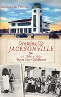 Growing Up Jacksonville: A '50s and '60s River City Childhood - Hardcover