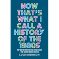 Now That's What I Call a History of the 1980s: Pop Culture and Politics in the Decade That Shaped Modern Britain - Paperback