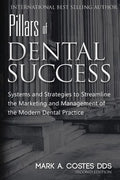 Pillars of Dental Success Second Edition: Systems and Strategies to Streamline the Marketing and Management of the Modern Dental Practice - Paperback