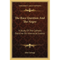 The Race Question And The Negro: A Study Of The Catholic Doctrine On Interracial Justice - Paperback