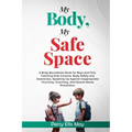 My Body, My Safe Space: A Body Boundaries Book for Boys and Girls. Teaching Kids Consent, Body Safety and Awareness, Speaking Up Against Inapp - Paperback
