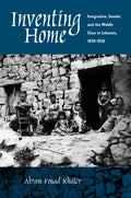 Inventing Home: Emigration, Gender, and the Middle Class in Lebanon, 1870-1920 - Paperback