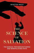 The Science of Salvation: The Manual for Manufacturing and Manipulating Faith - Paperback