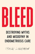 Bleed: Destroying Myths and Misogyny in Endometriosis Care - Paperback