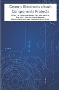 Generic Electronic circuit Components Projects Hands On: Basic Lie Detector, Short out and Switch Polarity Protection, Solenoid Driver, Piezoelectric - Paperback