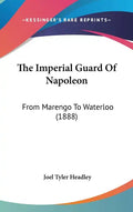 The Imperial Guard Of Napoleon: From Marengo To Waterloo (1888) - Hardcover