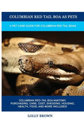 Columbian Red Tail Boa as Pets: A Pet Care Guide for Columbian Red Tail Boas - Paperback