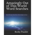 Amazingly Out of This World Word Searches: Aliens, UFO's, Space, Science Fiction, Artificial Intelligence and more! - Paperback