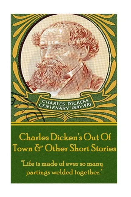 Charles Dickens - Out Of Town & Other Short Stories: "Life is made of ever so many partings welded together." - Paperback