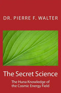 The Secret Science: The Huna Knowledge of the Cosmic Energy Field - Paperback
