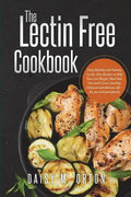 The Lectin Free Cookbook: Easy, Healthy and Yummy Lectin-Free Recipes to Help You Lose Weight, Heal Your Gut and Create a healthy, balanced and - Paperback