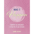 Make It Happen: Manifest Joy and Peace in the Life of Your Dreams - Hardcover