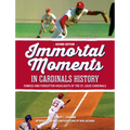 Immortal Moments in Cardinals History, 2nd Edition - Hardcover