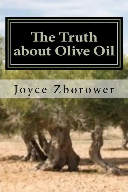 The Truth about Olive Oil: Benefits -- Curing Methods -- Remedies - Paperback