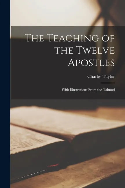 The Teaching of the Twelve Apostles: With Illustrations From the Talmud - Paperback