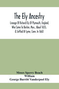 The Ely Ancestry; Lineage Of Richard Ely Of Plymouth, England, Who Came To Boston, Mass., About 1655, & Settled At Lyme, Conn. In 1660 - Paperback