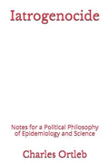 Iatrogenocide: Notes for a Political Philosophy of Epidemiology and Science - Paperback